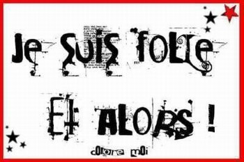 je sui folle et alors !
